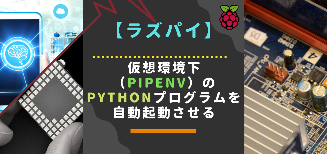 【ラズパイ】仮想環境下（pipenv）のpythonプログラムを自動起動させる。